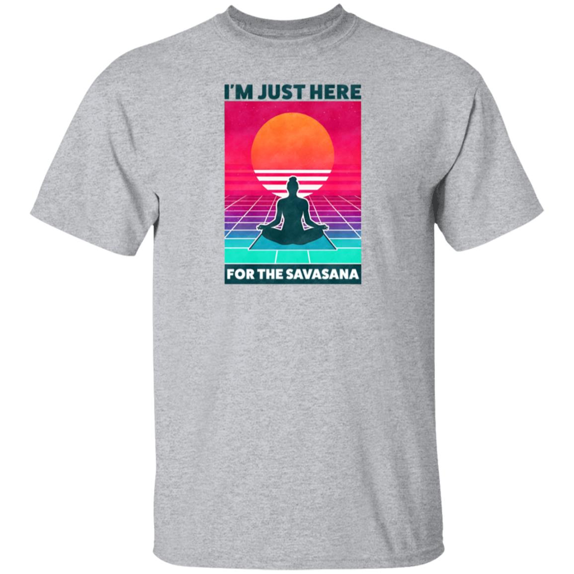 I'm Just Here For The Savasana T-Shirt