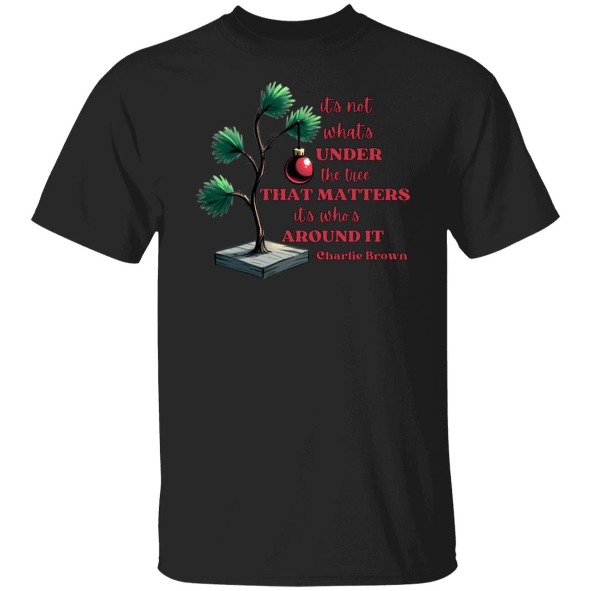 It's not what's under the tree that matters it's who's around it Christmas T-Shirt