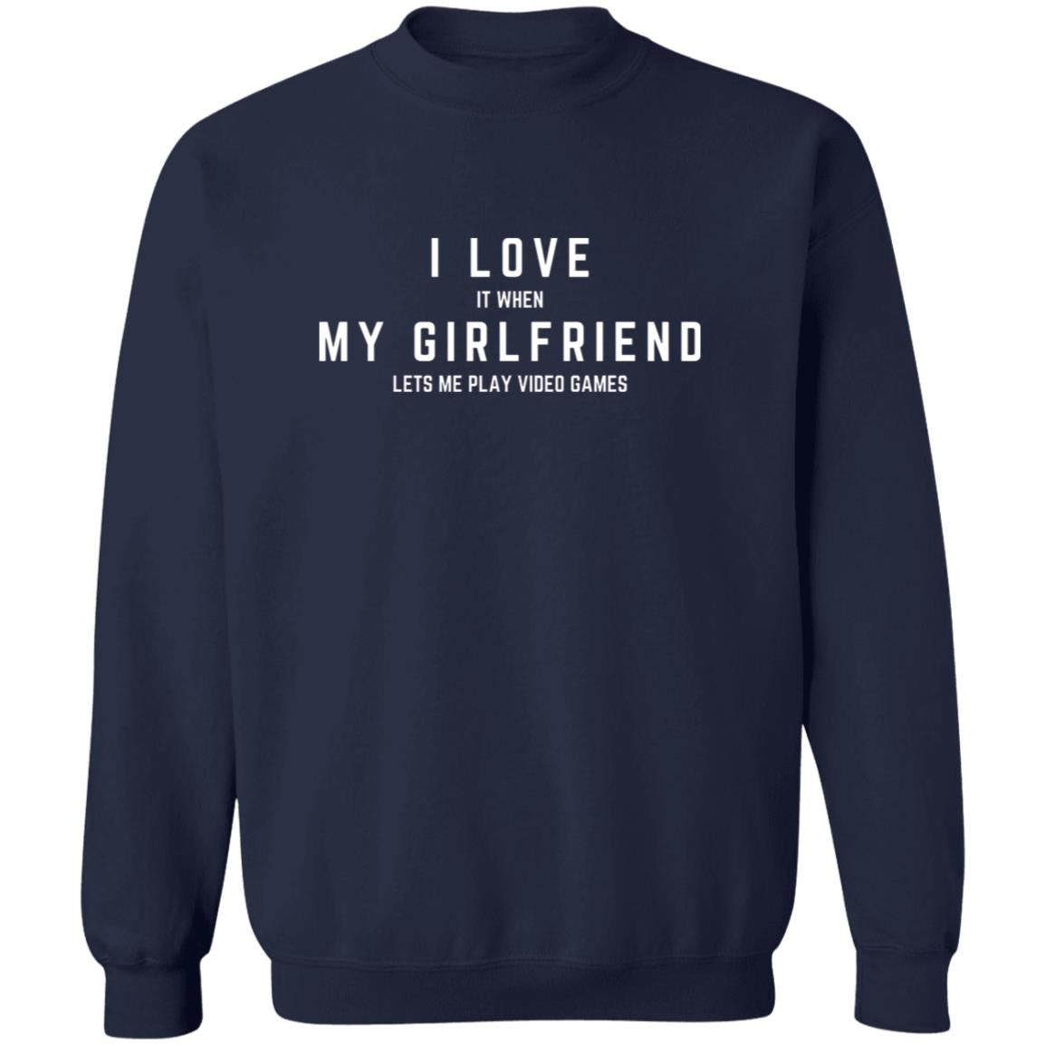 I LOVE (it when) MY GIRLFRIEND (lets me play video games)Crewneck Pullover Sweatshirt