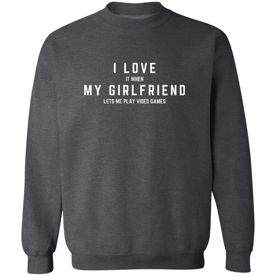 I LOVE (it when) MY GIRLFRIEND (lets me play video games)Crewneck Pullover Sweatshirt